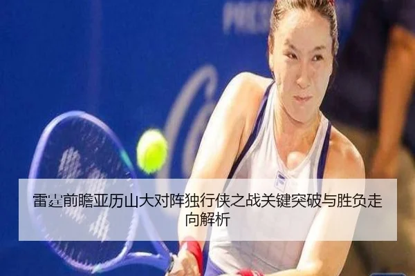 雷霆前瞻亚历山大对阵独行侠之战关键突破与胜负走向解析